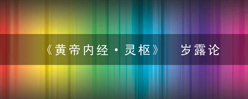 《黄帝内经·灵枢》 岁露论第七十九，《黄帝内经·灵枢终始第九》学术思想